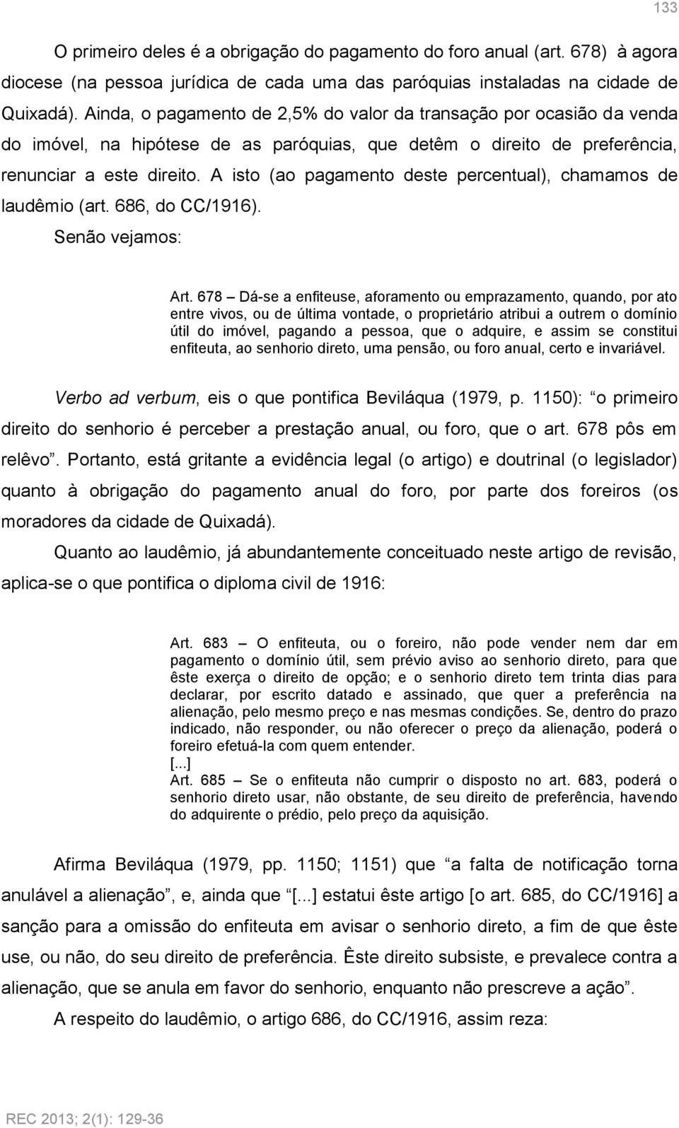 A isto (ao pagamento deste percentual), chamamos de laudêmio (art. 686, do CC/1916). Senão vejamos: Art.