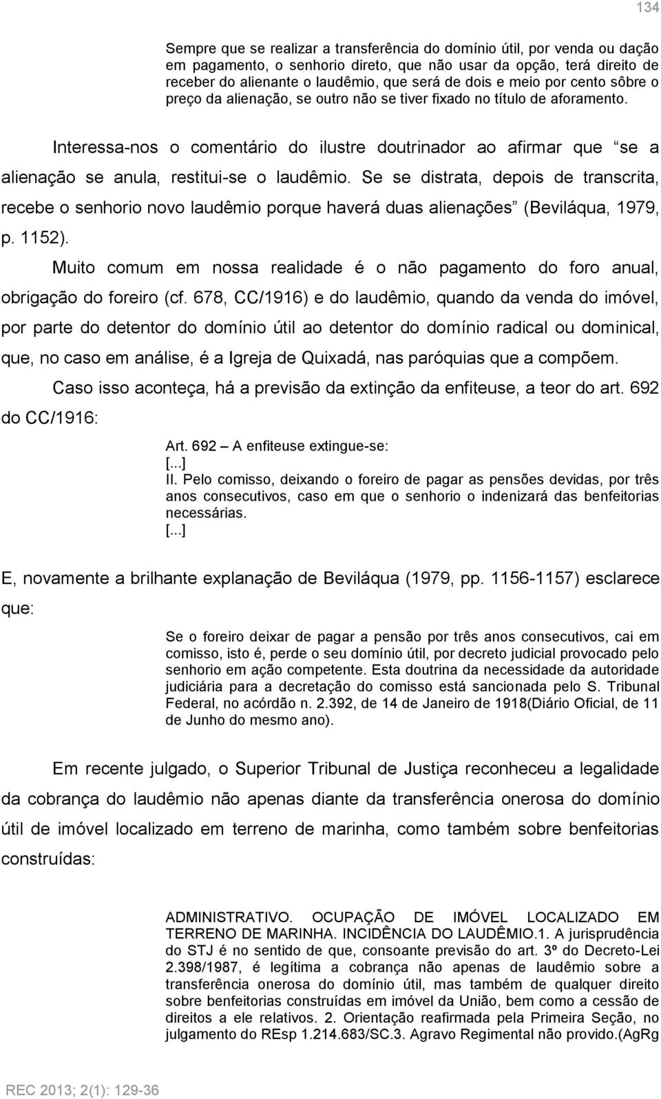 Interessa-nos o comentário do ilustre doutrinador ao afirmar que se a alienação se anula, restitui-se o laudêmio.