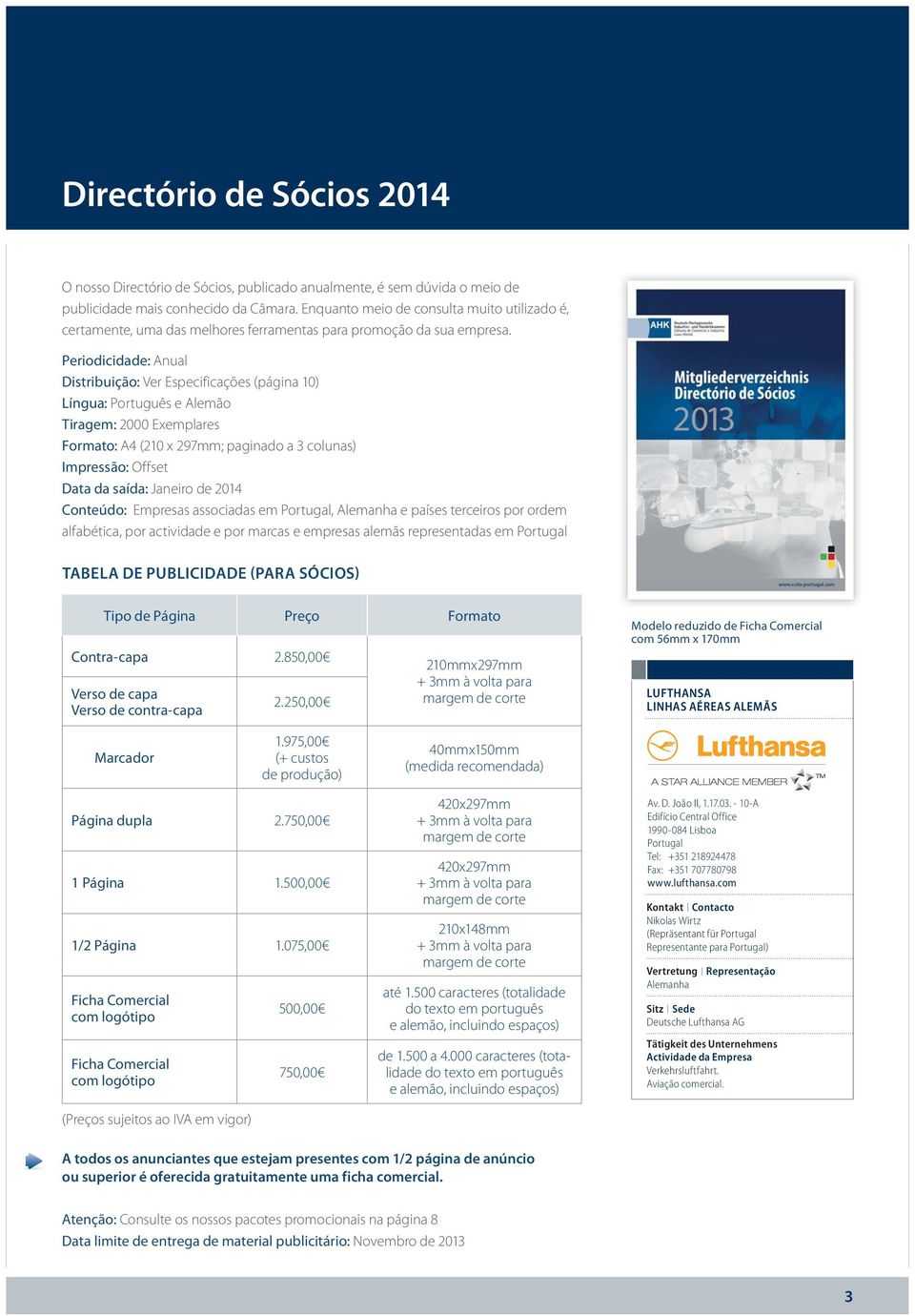 Periodicidade: Anual Distribuição: Ver Especificações (página 10) Língua: Português e Alemão Tiragem: 2000 Exemplares Formato: A4 (210 x 297mm; paginado a 3 colunas) Impressão: Offset Data da saída: