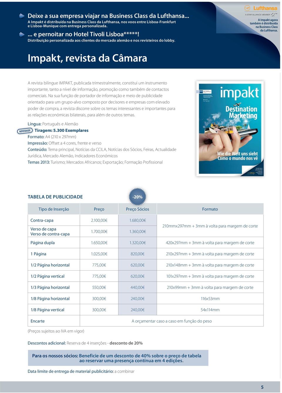 Impakt, revista da Câmara A revista bilingue IMPAKT, publicada trimestralmente, constitui um instrumento importante, tanto a nível de informação, promoção como também de contactos comerciais.