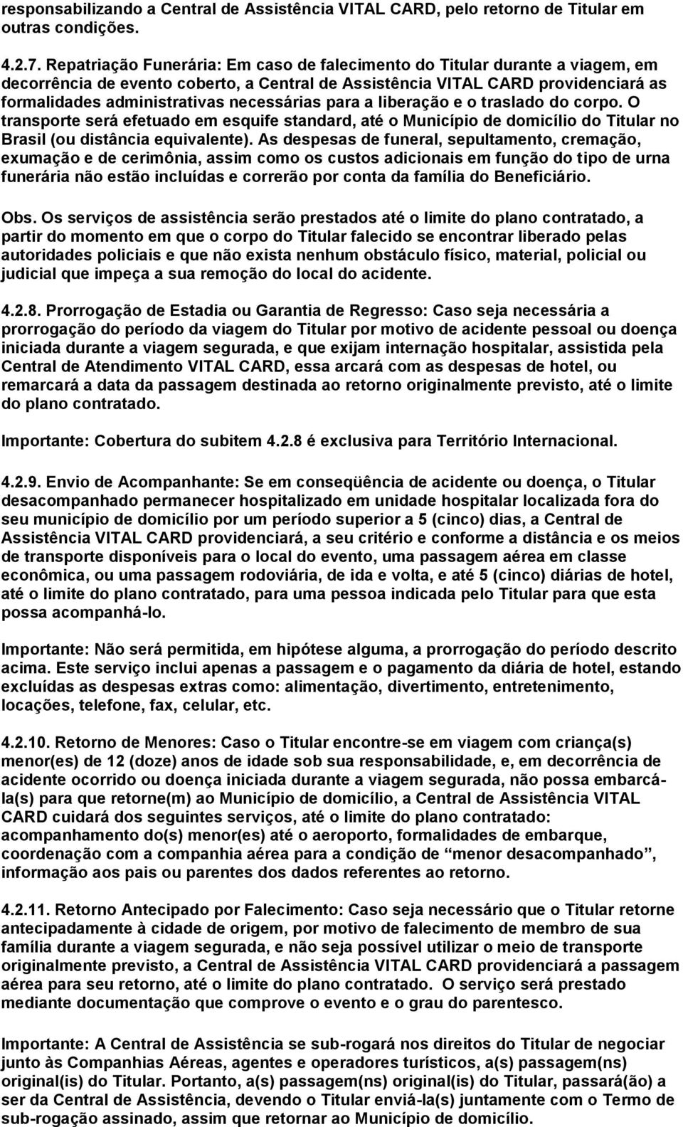 necessárias para a liberação e o traslado do corpo. O transporte será efetuado em esquife standard, até o Município de domicílio do Titular no Brasil (ou distância equivalente).