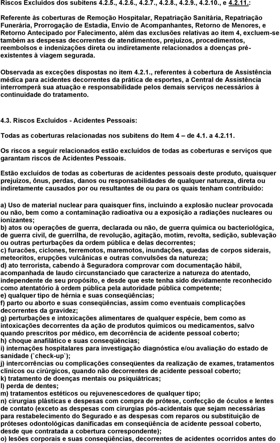 Falecimento, além das exclusões relativas ao item 4, excluem-se também as despesas decorrentes de atendimentos, prejuízos, procedimentos, reembolsos e indenizações direta ou indiretamente