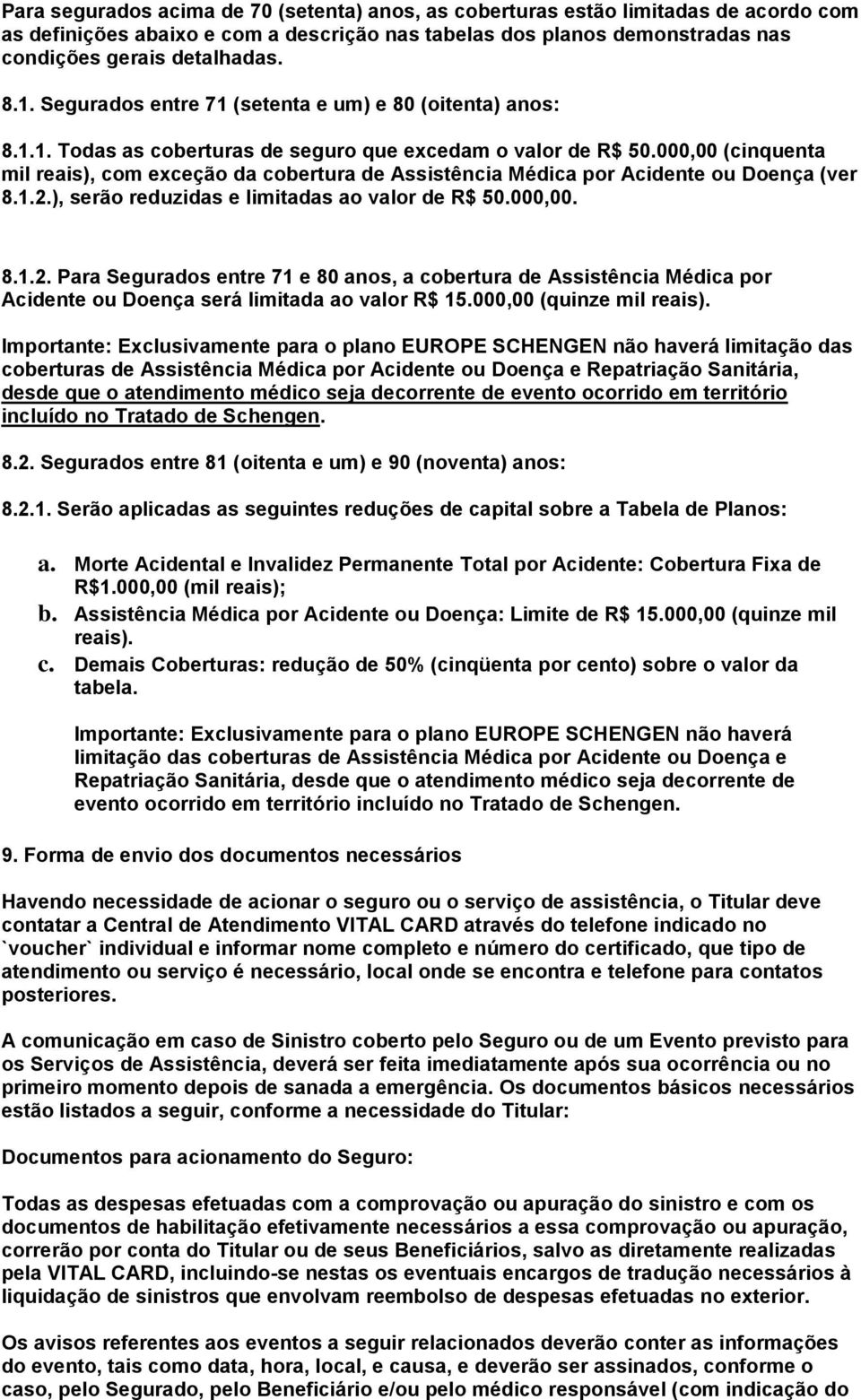 000,00 (cinquenta mil reais), com exceção da cobertura de Assistência Médica por Acidente ou Doença (ver 8.1.2.