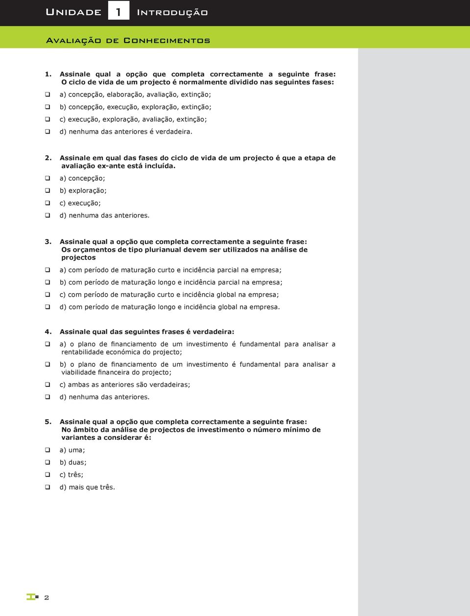 concepção, execução, exploração, extinção; c) execução, exploração, avaliação, extinção; d) nenhuma das anteriores é verdadeira. 2.