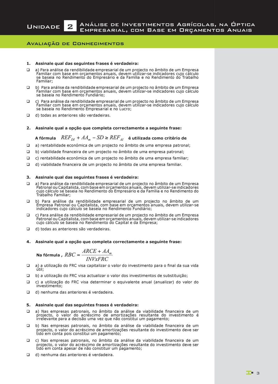 indicadores cujo cá lculo se baseia no Rendimento do Empresá rio e da Famí lia e no Rendimento do Trabalho Familiar; b) Para análise da rendibilidade empresarial de um projecto no âmbito de um