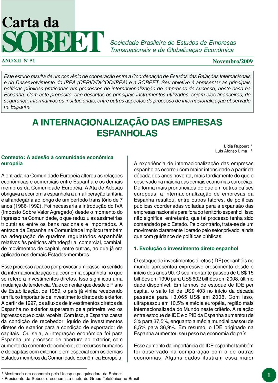 Seu objetivo é apresentar as principais políticas públicas praticadas em processos de internacionalização de empresas de sucesso, neste caso na Espanha.