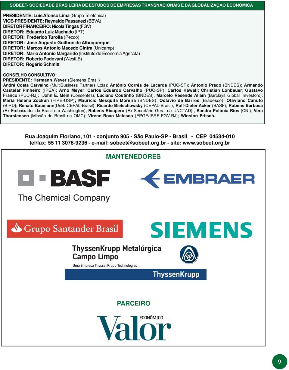 DIRETOR: Mario Antonio Margarido (Instituto de Economia Agrícola) DIRETOR: Roberto Padovani (WestLB) DIRETOR: Rogério Schmitt CONSELHO CONSULTIVO: PRESIDENTE: Hermann Wever (Siemens Brasil) André