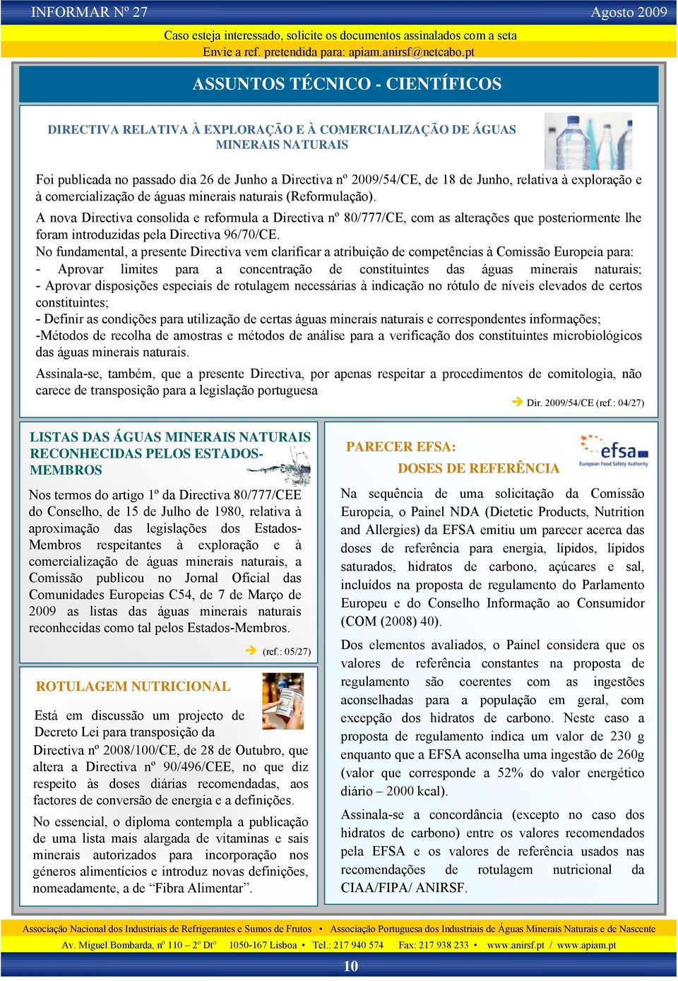 A nova Directiva consolida e reformula a Directiva nº 80/777/CE, com as alterações que posteriormente lhe foram introduzidas pela Directiva 96/70/CE.