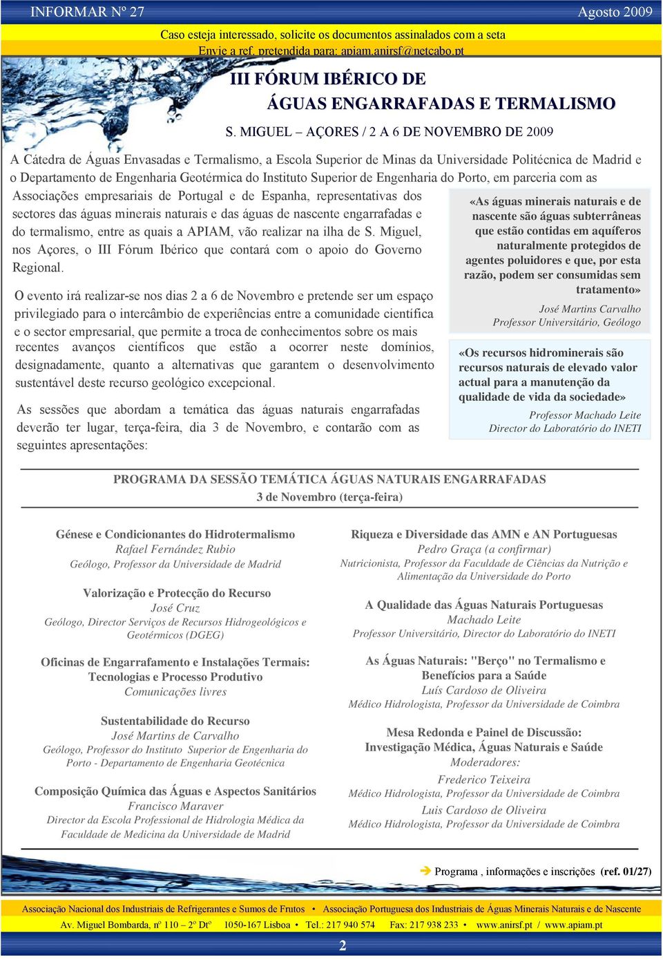 Instituto Superior de Engenharia do Porto, em parceria com as Associações empresariais de Portugal e de Espanha, representativas dos sectores das águas minerais naturais e das águas de nascente