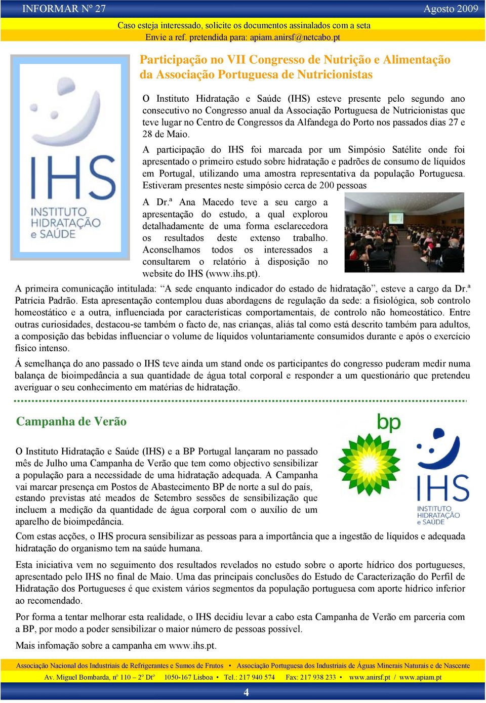 A participação do IHS foi marcada por um Simpósio Satélite onde foi apresentado o primeiro estudo sobre hidratação e padrões de consumo de líquidos em Portugal, utilizando uma amostra representativa