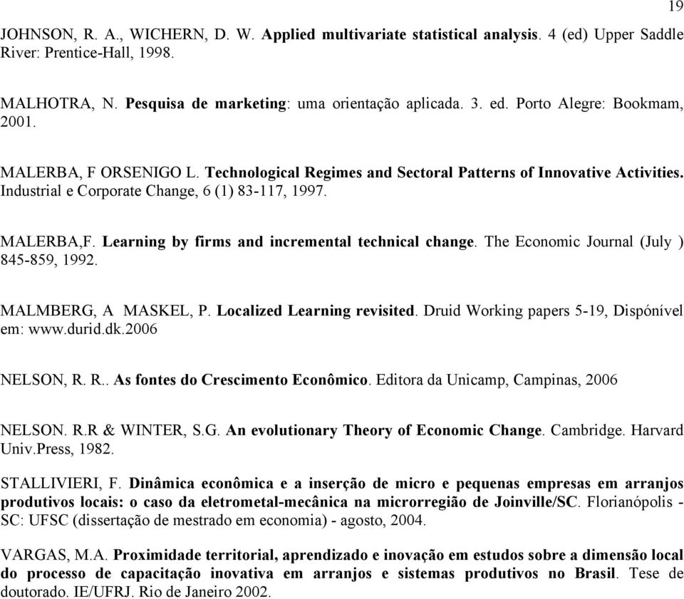 Learning by firms and incremental technical change. The Economic Journal (July ) 845-859, 1992. MALMBERG, A MASKEL, P. Localized Learning revisited. Druid Working papers 5-19, Dispónível em: www.