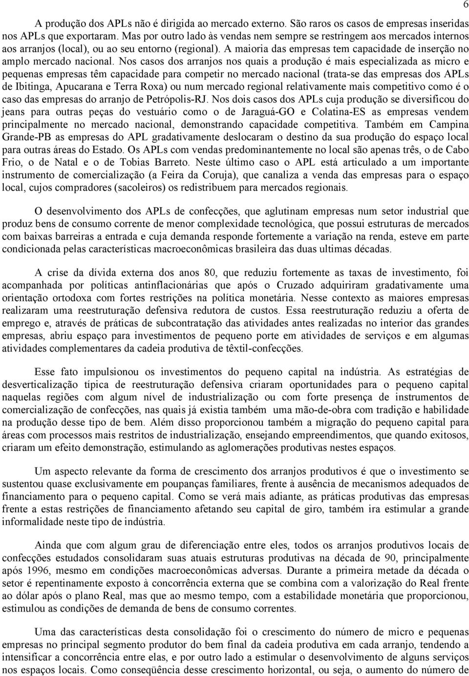 A maioria das empresas tem capacidade de inserção no amplo mercado nacional.