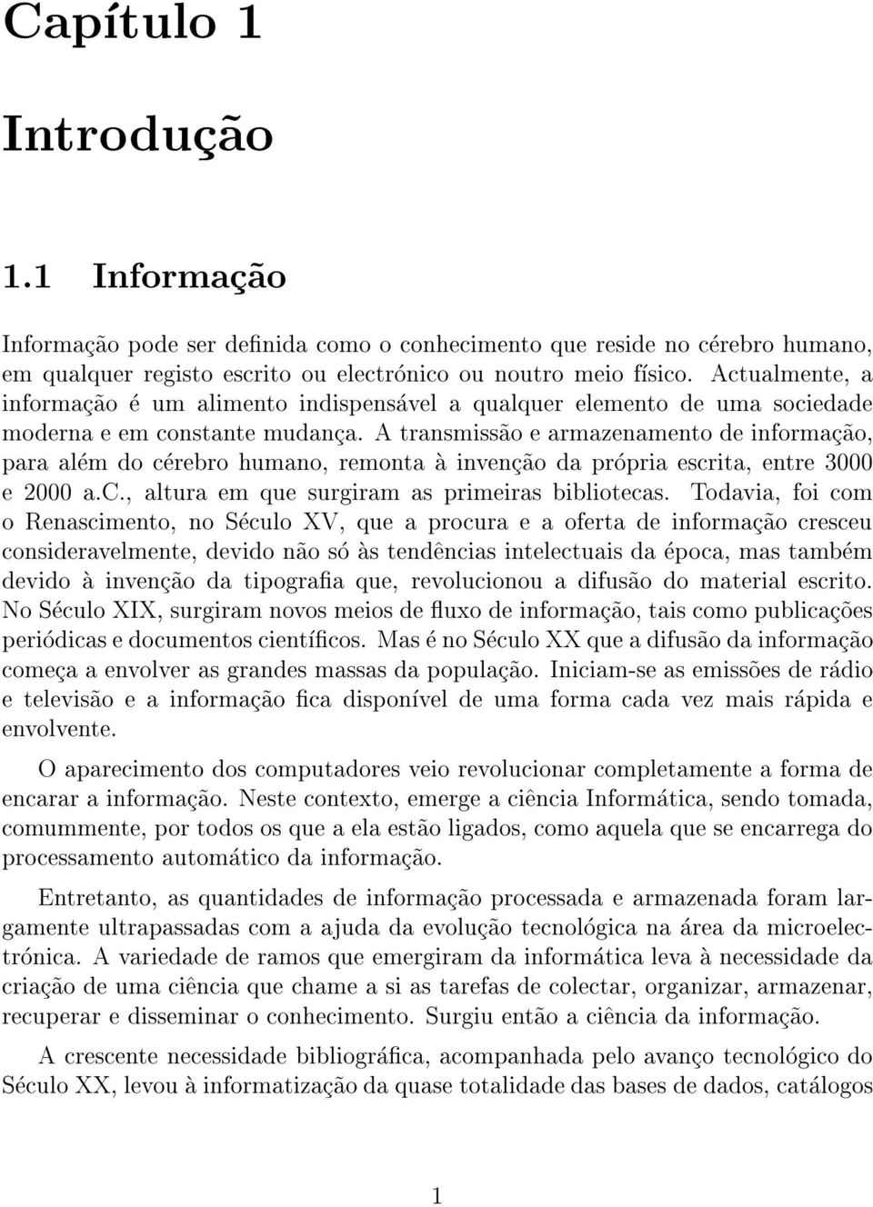 A transmiss~ao e armazenamento de informac~ao, para alem do cerebro humano, remonta a invenc~ao da propria escrita, entre 3000 e 2000 a.c., altura em que surgiram as primeiras bibliotecas.