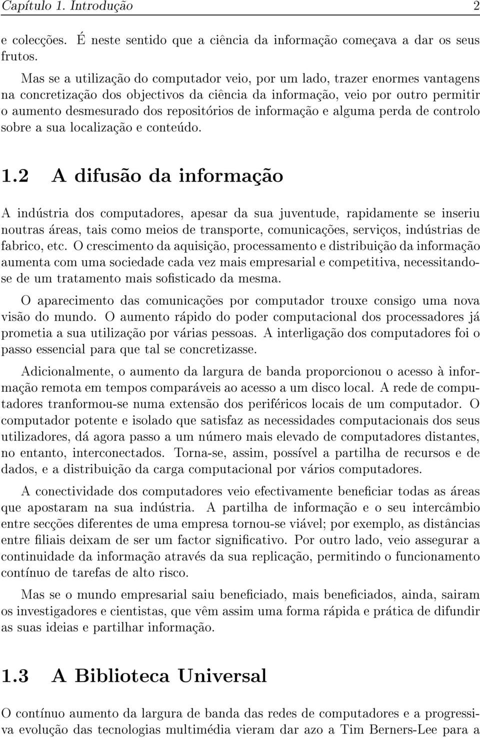 informac~ao, veio por outro permitir o aumento desmesurado dos repositorios de informac~ao e alguma perda de controlo sobre a sua localizac~ao e conteudo. 1.