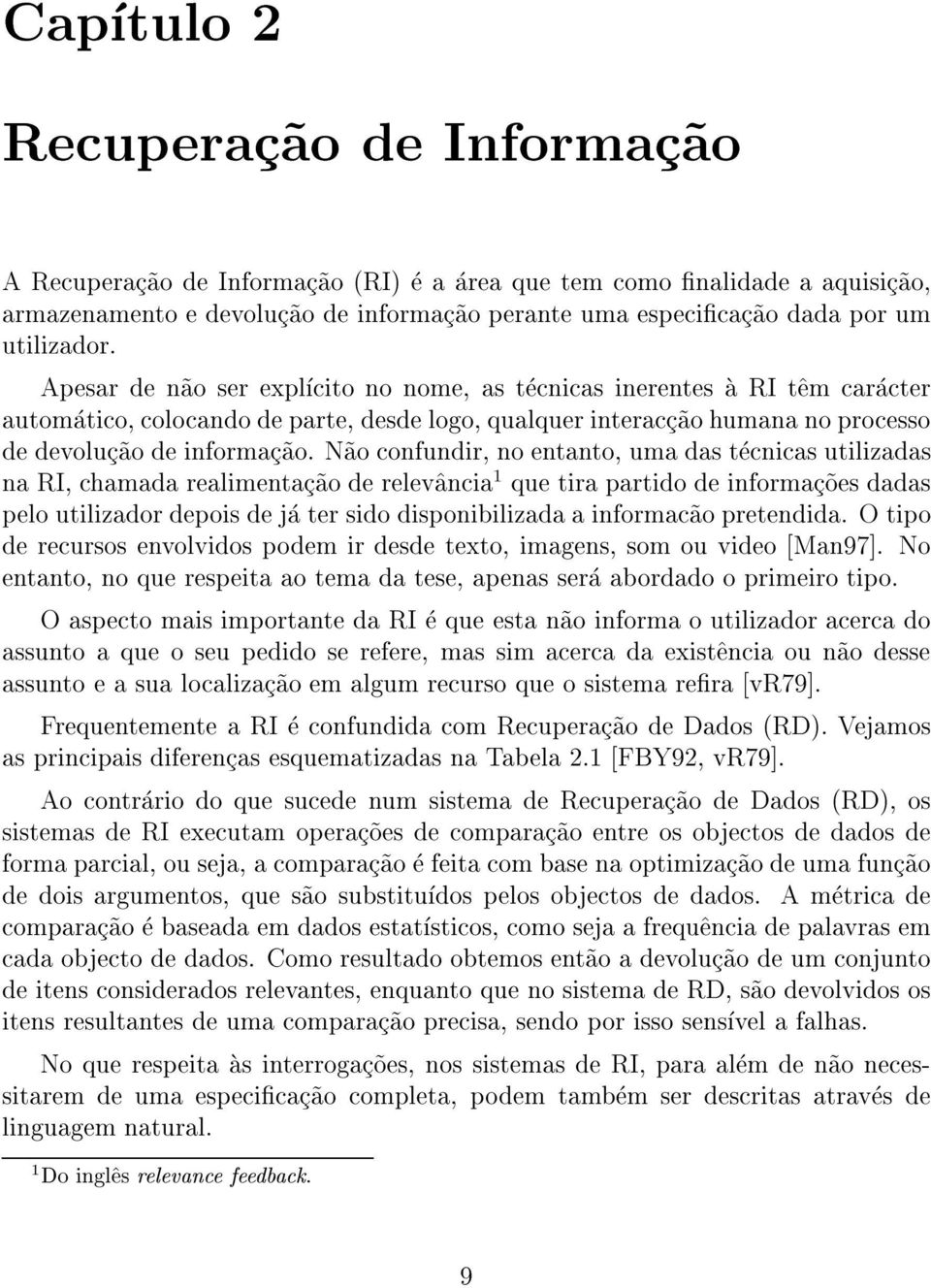 Apesar de n~ao ser explcito no nome, as tecnicas inerentes a RI t^em caracter automatico, colocando de parte, desde logo, qualquer interacc~ao humana no processo de devoluc~ao de informac~ao.