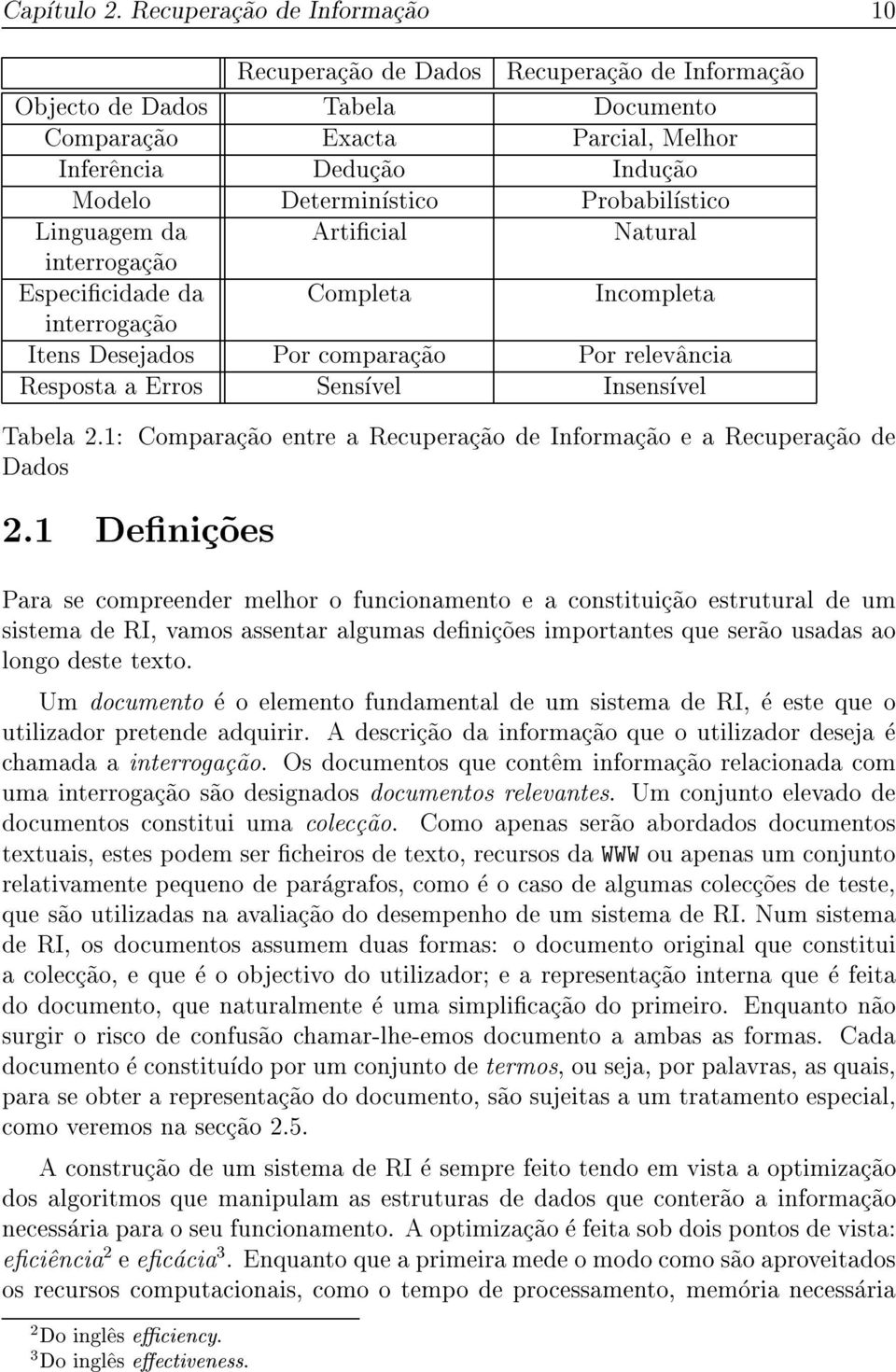 Determinstico Probabilstico Linguagem da Articial Natural interrogac~ao Especicidade da Completa Incompleta interrogac~ao Itens Desejados Por comparac~ao Por relev^ancia Resposta a Erros Sensvel