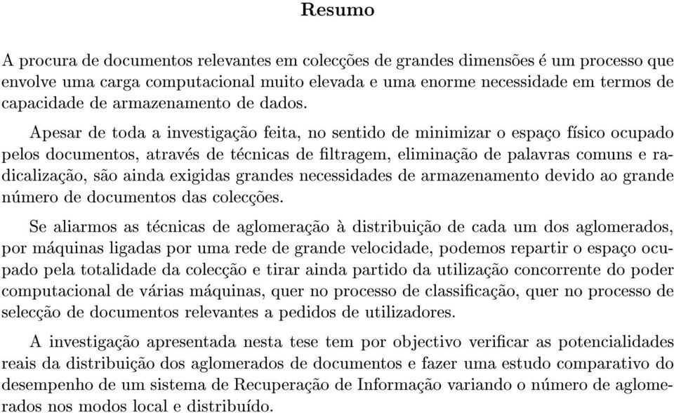 Apesar de toda a investigac~ao feita, no sentido de minimizar o espaco fsico ocupado pelos documentos, atraves de tecnicas de ltragem, eliminac~ao de palavras comuns e radicalizac~ao, s~ao ainda