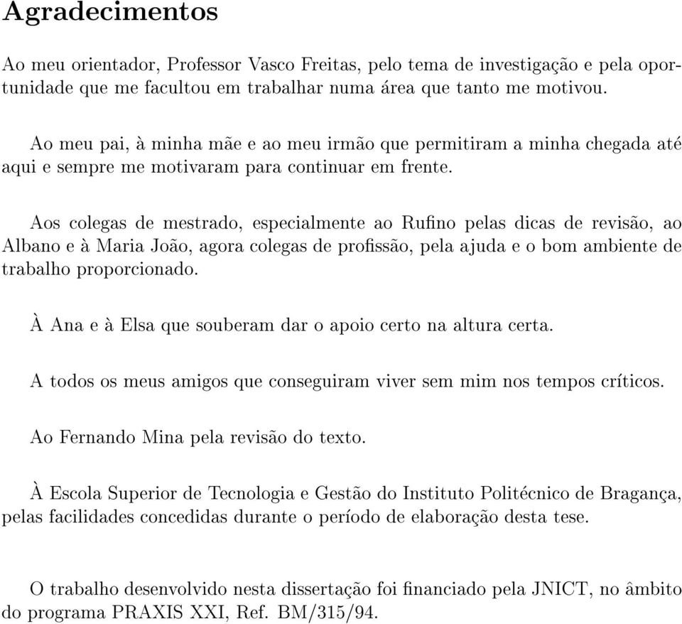 Aos colegas de mestrado, especialmente ao Runo pelas dicas de revis~ao, ao Albano e a Maria Jo~ao, agora colegas de pross~ao, pela ajuda e o bom ambiente de trabalho proporcionado.