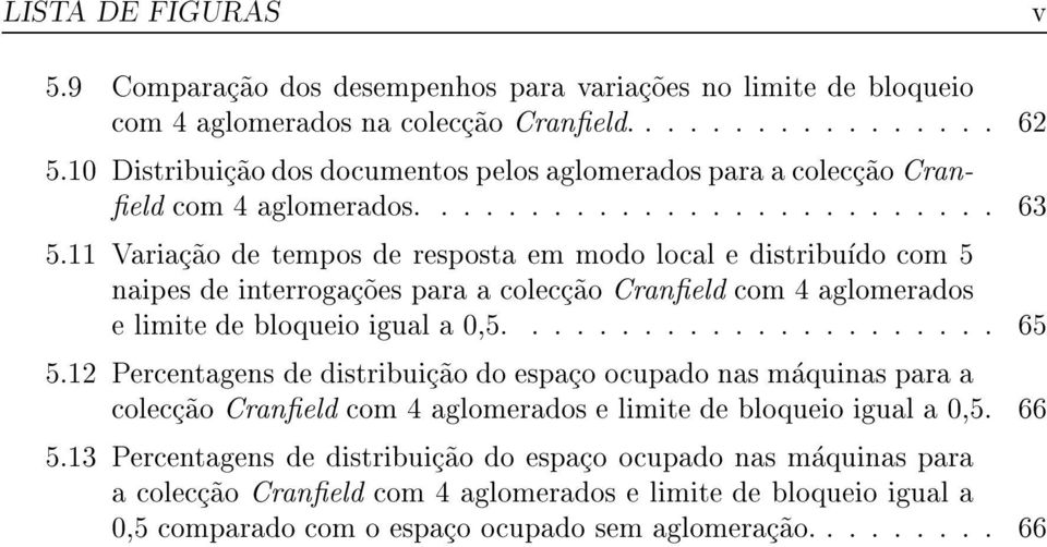 11 Variac~ao de tempos de resposta em modo local e distribudo com 5 naipes de interrogac~oes para a colecc~ao Craneld com 4 aglomerados e limite de bloqueio igual a 0,5...................... 65 5.