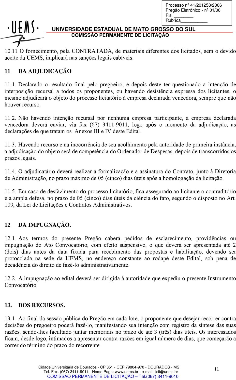 pregoeiro, e depois deste ter questionado a intenção de interposição recursal a todos os proponentes, ou havendo desistência expressa dos licitantes, o mesmo adjudicará o objeto do processo