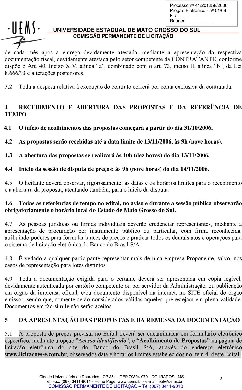 40, Inciso XIV, alínea a, combinado com o art. 73, inciso II, alínea b, da Lei 8.666/93 e alterações posteriores. 3.