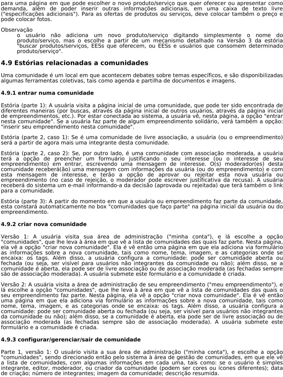 Observação o usuário não adiciona um novo produto/serviço digitando simplesmente o nome do produto/serviço, mas o escolhe a partir de um mecanismo detalhado na Versão 3 da estória "buscar