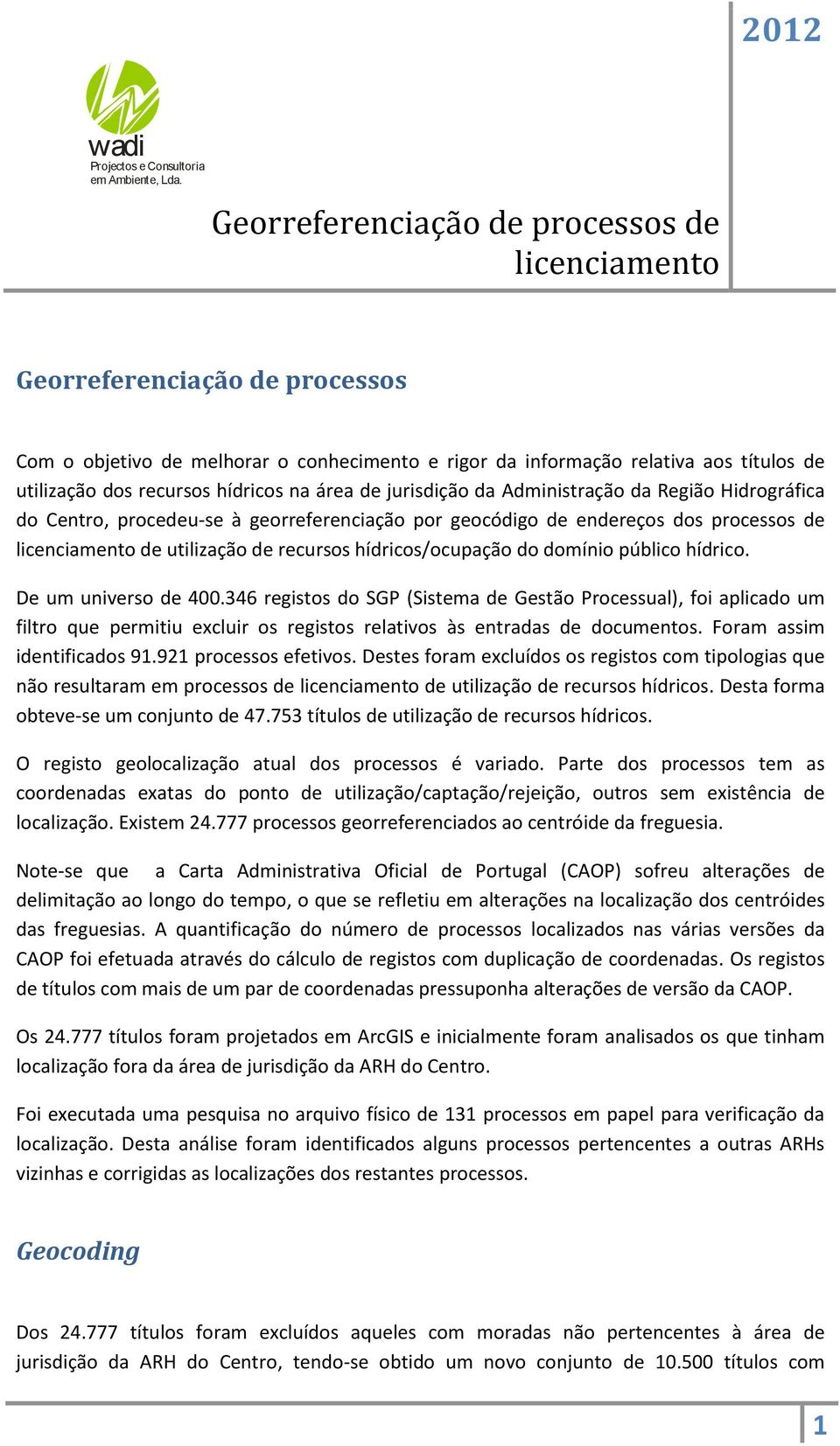 De um universo de 400.346 registos do SGP (Sistema de Gestão Processual), foi aplicado um filtro que permitiu excluir os registos relativos às entradas de documentos. Foram assim identificados 91.