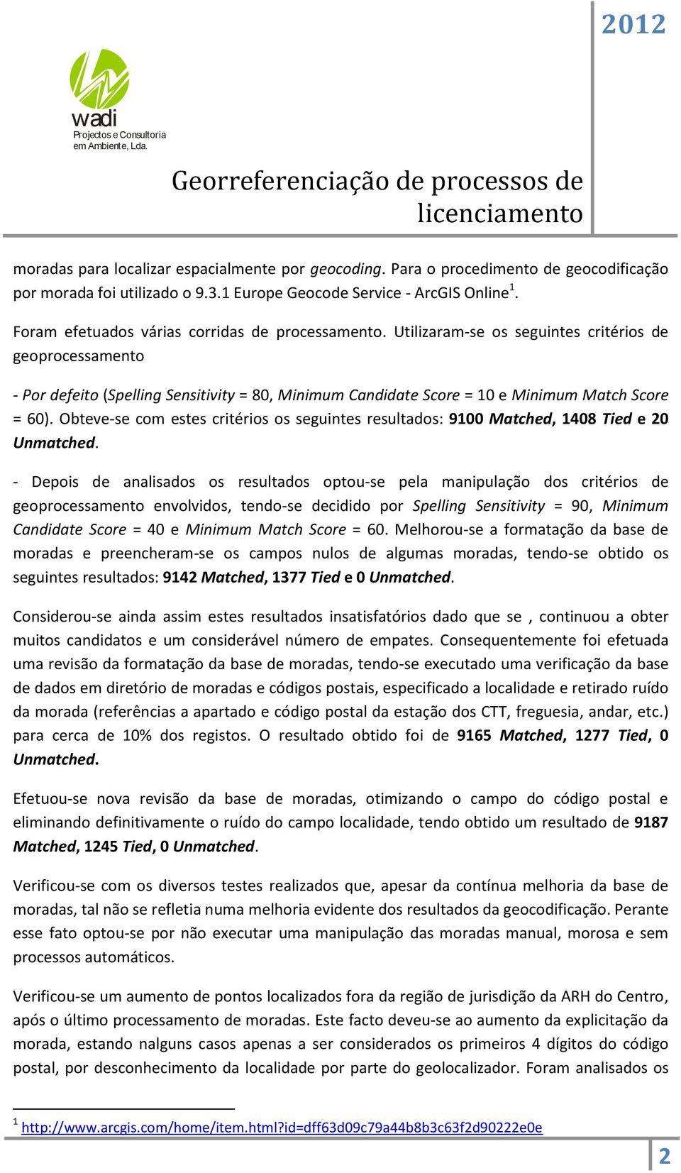 Utilizaram-se os seguintes critérios de geoprocessamento - Por defeito (Spelling Sensitivity = 80, Minimum Candidate Score = 10 e Minimum Match Score = 60).