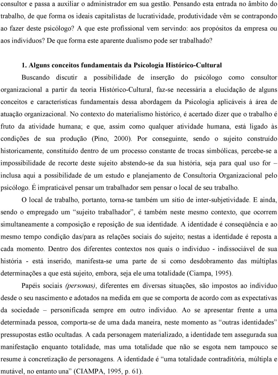 A que este profissional vem servindo: aos propósitos da empresa ou aos indivíduos? De que forma este aparente dualismo pode ser trabalhado? 1.