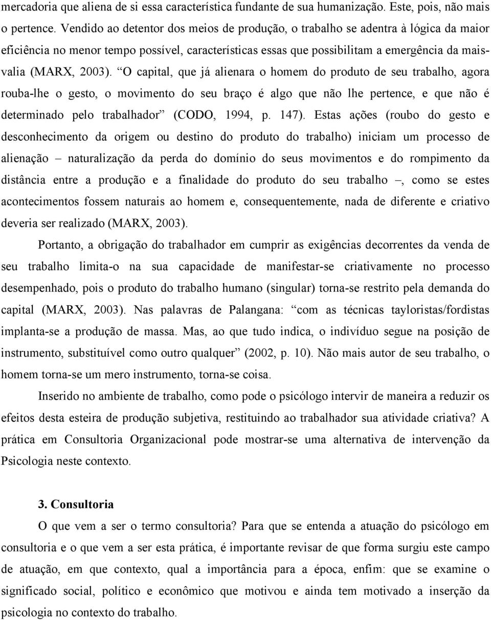 O capital, que já alienara o homem do produto de seu trabalho, agora rouba-lhe o gesto, o movimento do seu braço é algo que não lhe pertence, e que não é determinado pelo trabalhador (CODO, 1994, p.