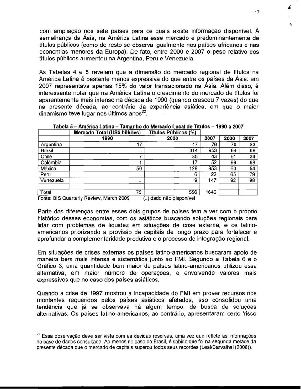 De fato, entre 2000 e 2007 o peso relativo dos títulos públicos aumentou na Argentina, Peru e Venezuela.