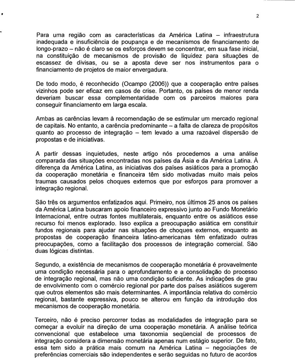 projetos de maior envergadura. De todo modo, é reconhecido (Ocampo (2006)) que a cooperação entre países vizinhos pode ser eficaz em casos de crise.