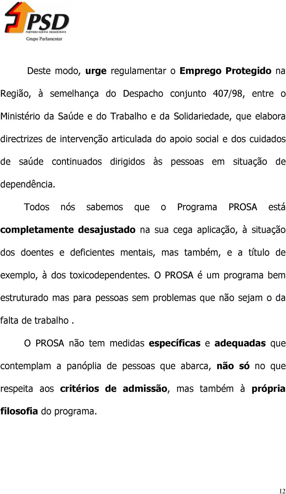 Todos nós sabemos que o Programa PROSA está completamente desajustado na sua cega aplicação, à situação dos doentes e deficientes mentais, mas também, e a título de exemplo, à dos toxicodependentes.