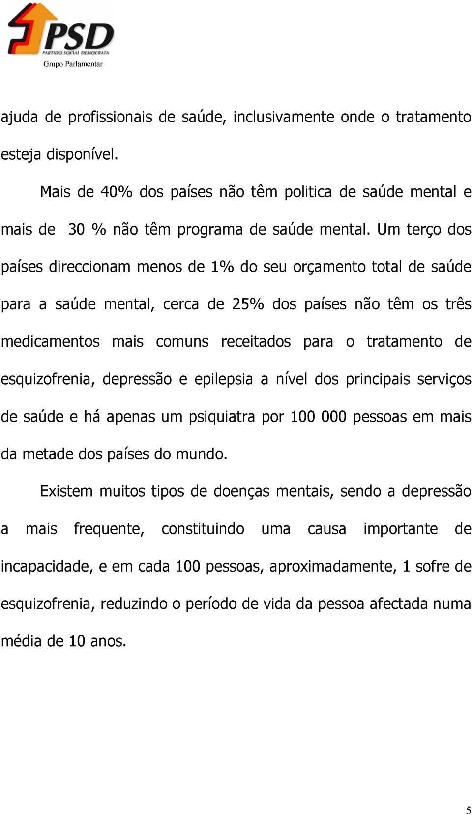 esquizofrenia, depressão e epilepsia a nível dos principais serviços de saúde e há apenas um psiquiatra por 100 000 pessoas em mais da metade dos países do mundo.