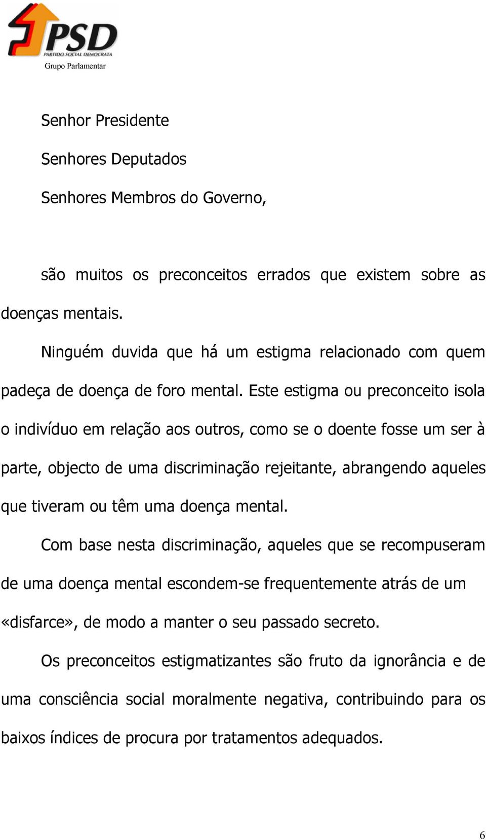 Este estigma ou preconceito isola o indivíduo em relação aos outros, como se o doente fosse um ser à parte, objecto de uma discriminação rejeitante, abrangendo aqueles que tiveram ou têm uma