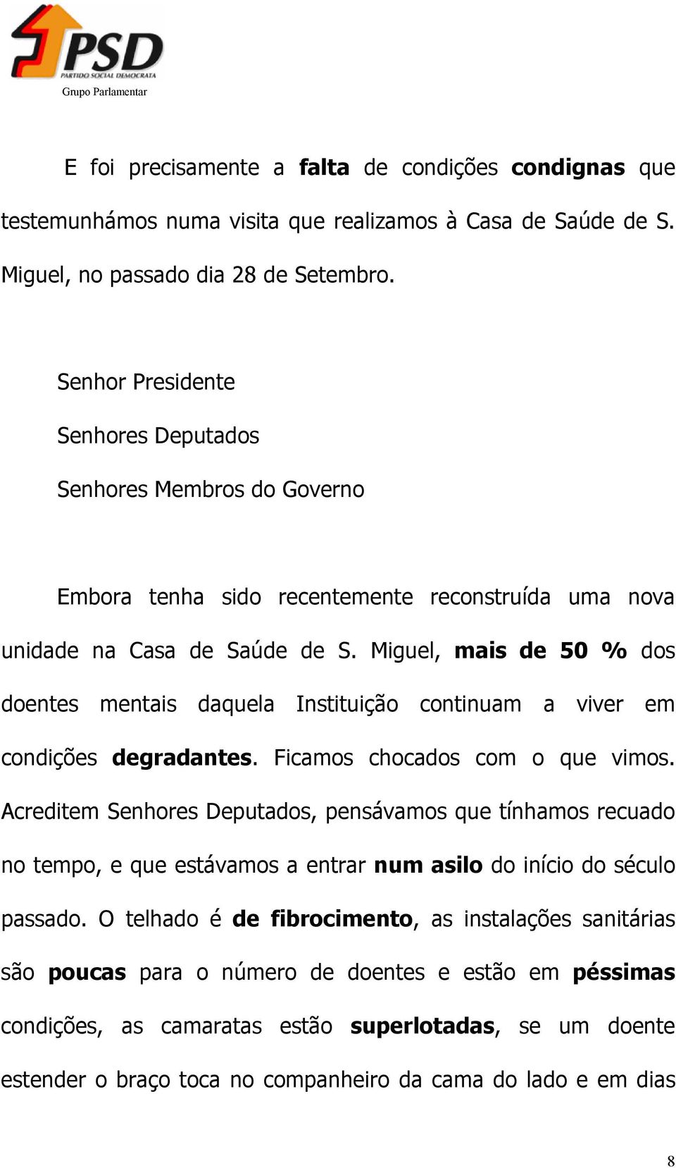 Miguel, mais de 50 % dos doentes mentais daquela Instituição continuam a viver em condições degradantes. Ficamos chocados com o que vimos.