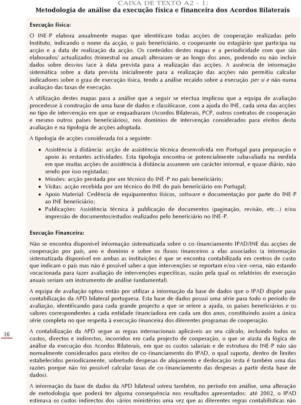 Os conteúdos destes mapas e a periodicidade com que são elaborados/ actualizados (trimestral ou anual) alteraram-se ao longo dos anos, podendo ou não incluir dados sobre desvios face à data prevista