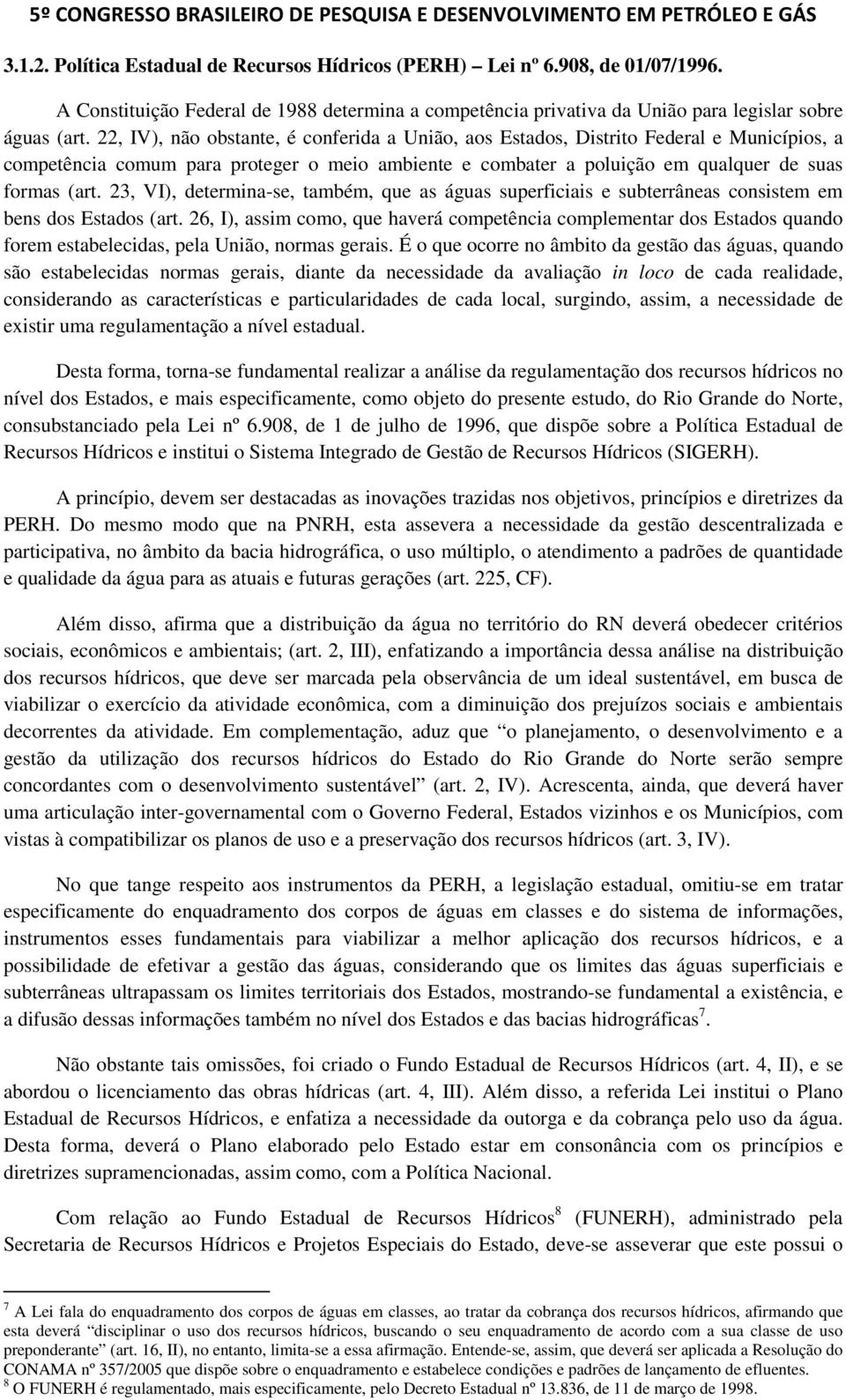 23, VI), determina-se, também, que as águas superficiais e subterrâneas consistem em bens dos Estados (art.