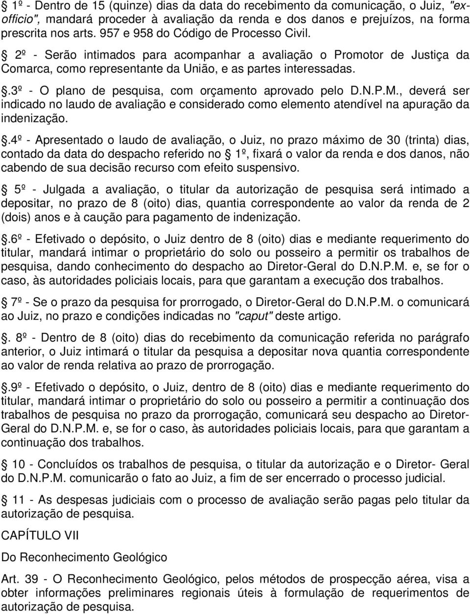 .3º - O plano de pesquisa, com orçamento aprovado pelo D.N.P.M., deverá ser indicado no laudo de avaliação e considerado como elemento atendível na apuração da indenização.