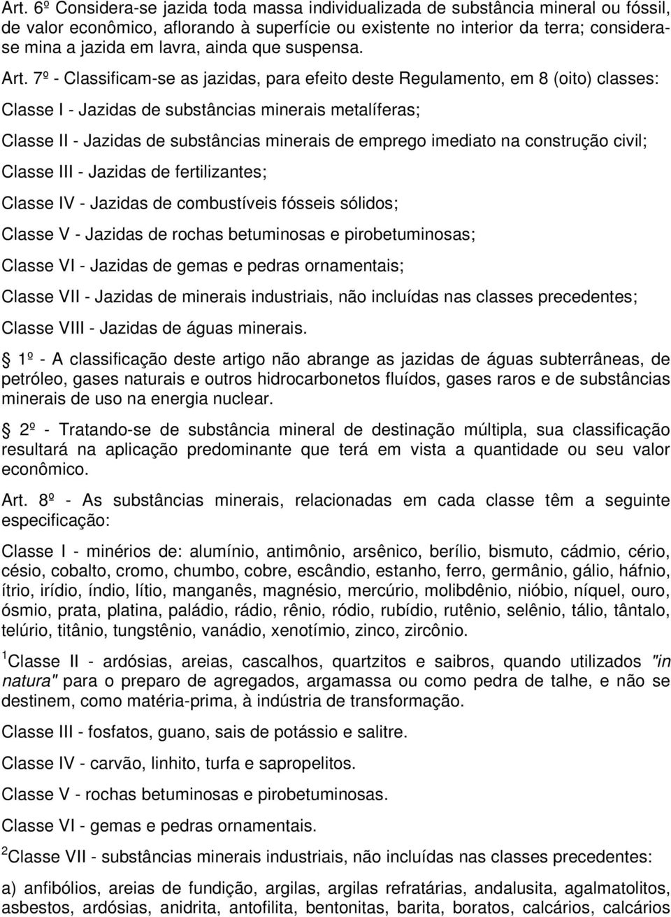 7º - Classificam-se as jazidas, para efeito deste Regulamento, em 8 (oito) classes: Classe I - Jazidas de substâncias minerais metalíferas; Classe II - Jazidas de substâncias minerais de emprego