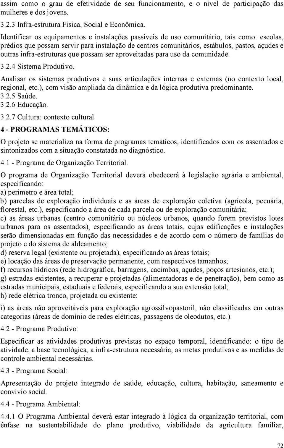 infra-estruturas que possam ser aproveitadas para uso da comunidade. 3.2.4 Sistema Produtivo. Analisar os sistemas produtivos e suas articulações internas e externas (no contexto local, regional, etc.