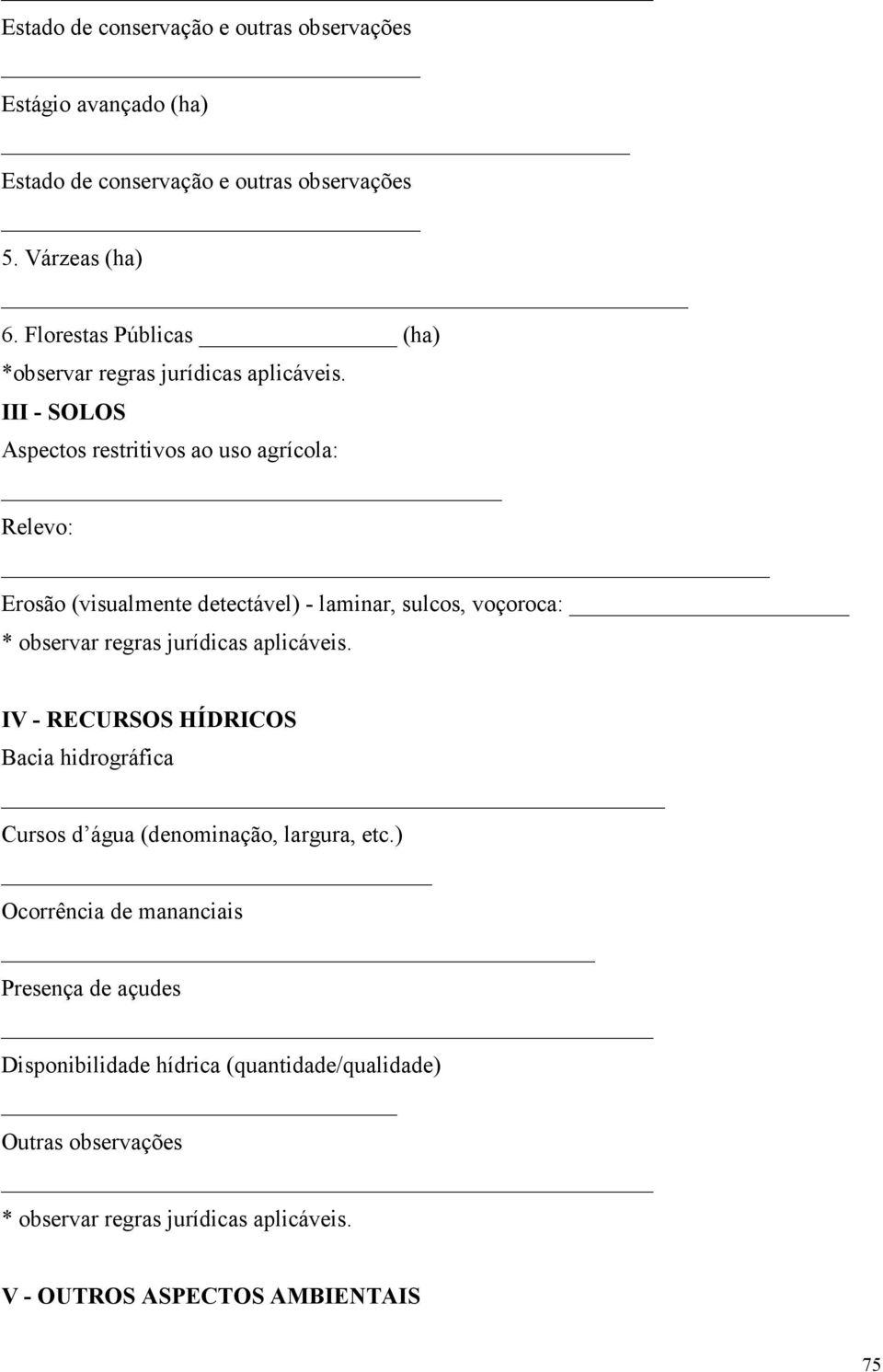 III - SOLOS Aspectos restritivos ao uso agrícola: Relevo: Erosão (visualmente detectável) - laminar, sulcos, voçoroca: * observar regras jurídicas