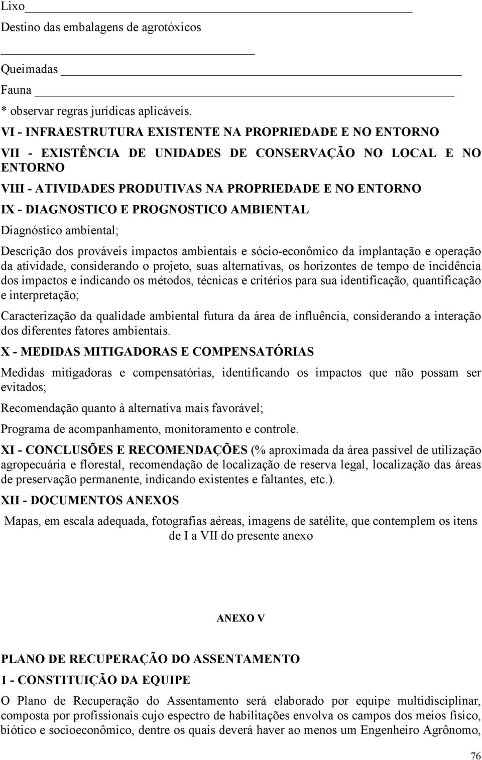 PROGNOSTICO AMBIENTAL Diagnóstico ambiental; Descrição dos prováveis impactos ambientais e sócio-econômico da implantação e operação da atividade, considerando o projeto, suas alternativas, os