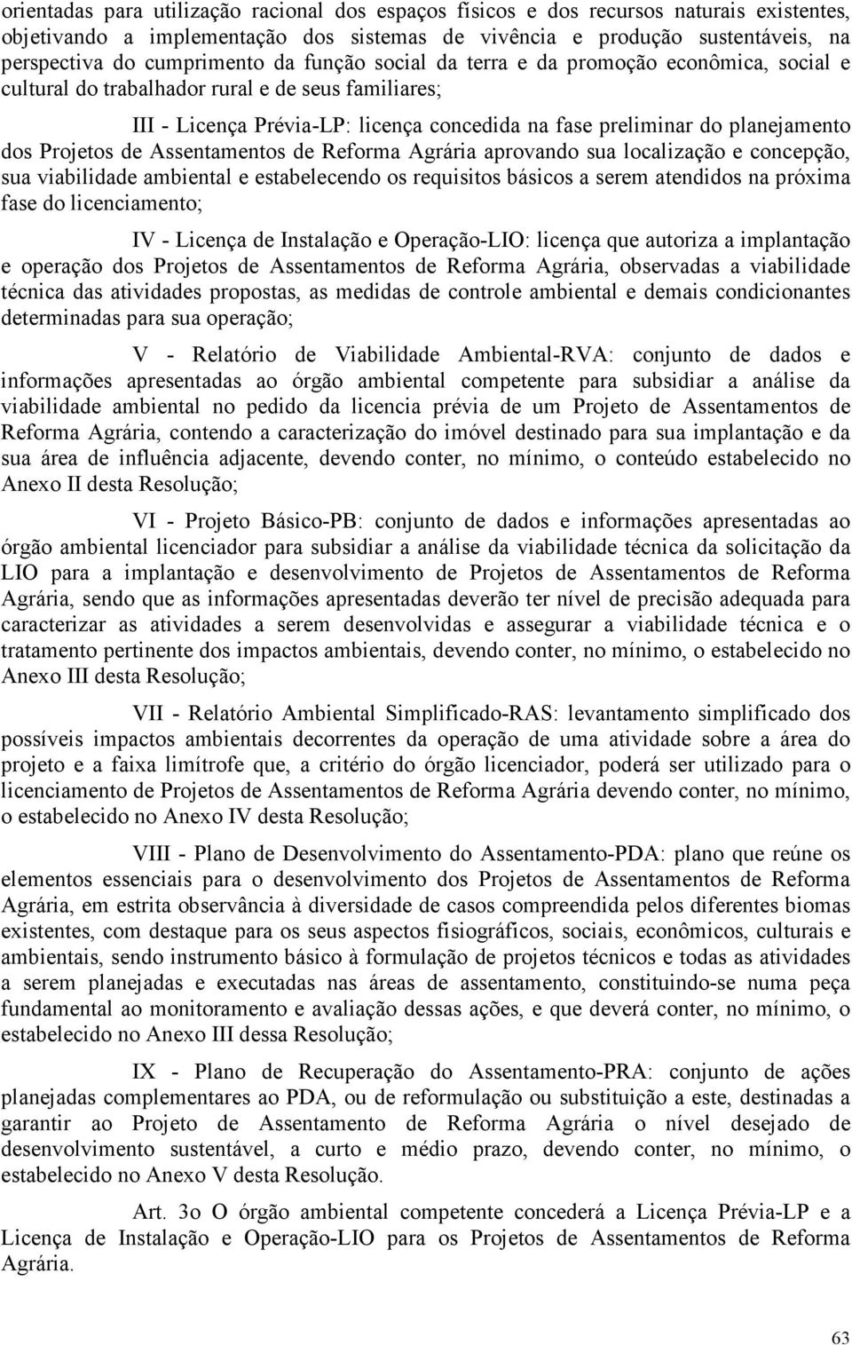 Projetos de Assentamentos de Reforma Agrária aprovando sua localização e concepção, sua viabilidade ambiental e estabelecendo os requisitos básicos a serem atendidos na próxima fase do licenciamento;