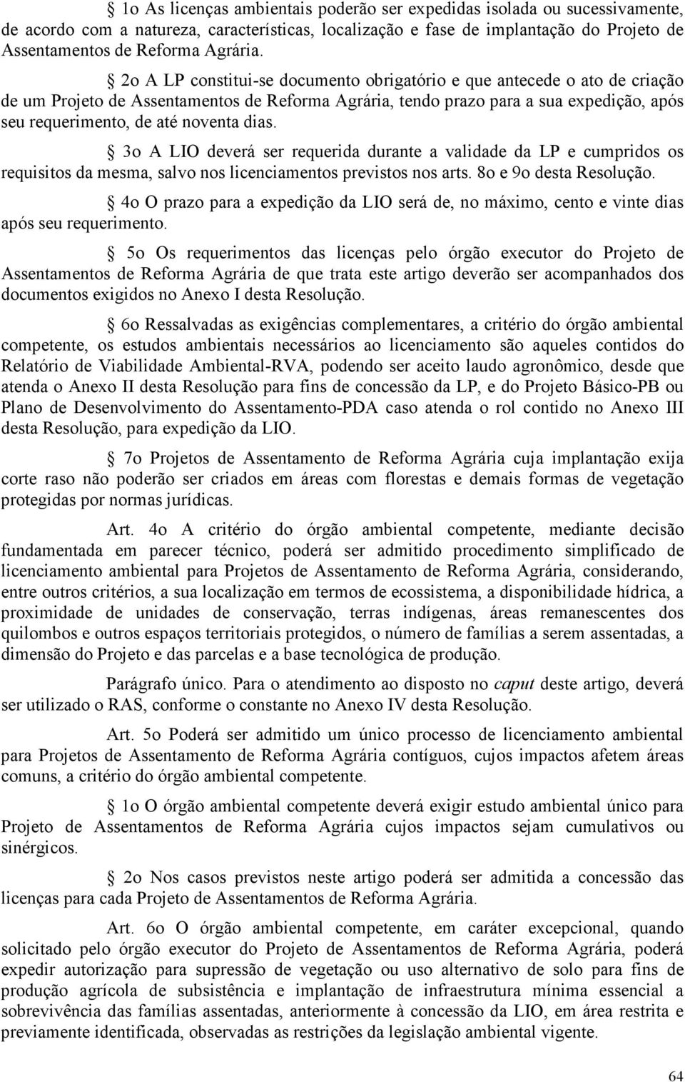 dias. 3o A LIO deverá ser requerida durante a validade da LP e cumpridos os requisitos da mesma, salvo nos licenciamentos previstos nos arts. 8o e 9o desta Resolução.