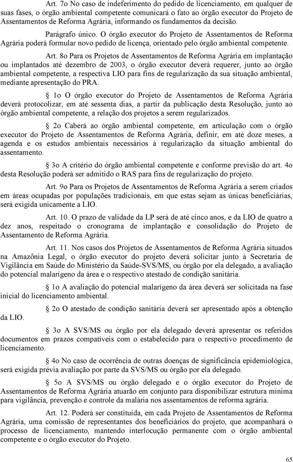 O órgão executor do Projeto de Assentamentos de Reforma Agrária poderá formular novo pedido de licença, orientado pelo órgão ambiental competente. Art.