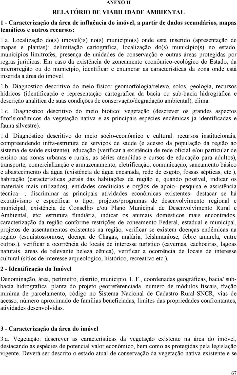 mapas e plantas): delimitação cartográfica, localização do(s) município(s) no estado, municípios limítrofes, presença de unidades de conservação e outras áreas protegidas por regras jurídicas.