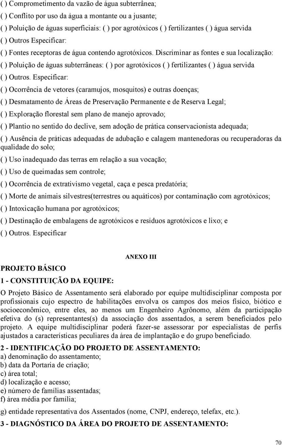 Discriminar as fontes e sua localização: ( ) Poluição de águas subterrâneas: ( ) por agrotóxicos ( ) fertilizantes ( ) água servida ( ) Outros.