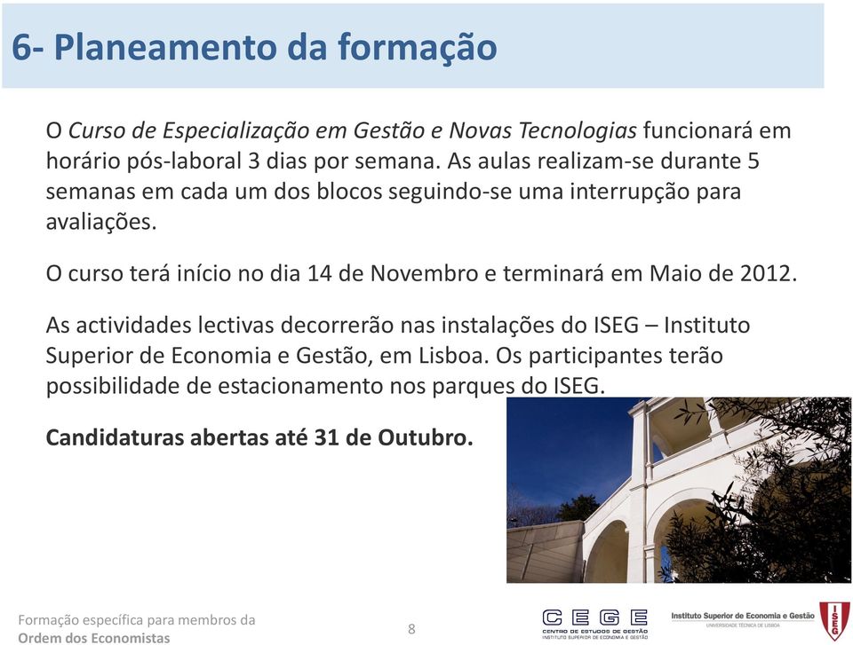 O curso terá início no dia 14 de Novembro e terminará em Maio de 2012.