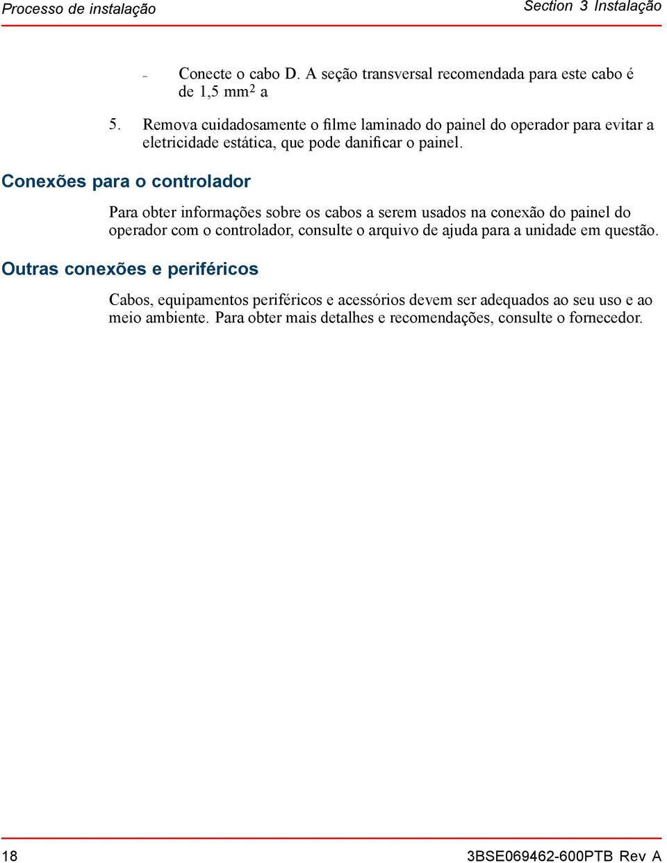 Conexões para o controlador Para obter informações sobre os cabos a serem usados na conexão do painel do operador com o controlador, consulte o arquivo de ajuda